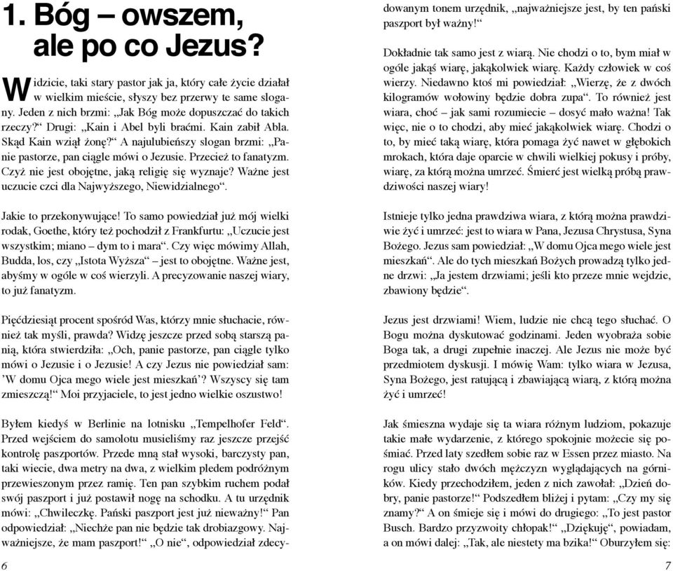 A najulubieńszy slogan brzmi: Panie pastorze, pan ciągle mówi o Jezusie. Przecież to fanatyzm. Czyż nie jest obojętne, jaką religię się wyznaje?