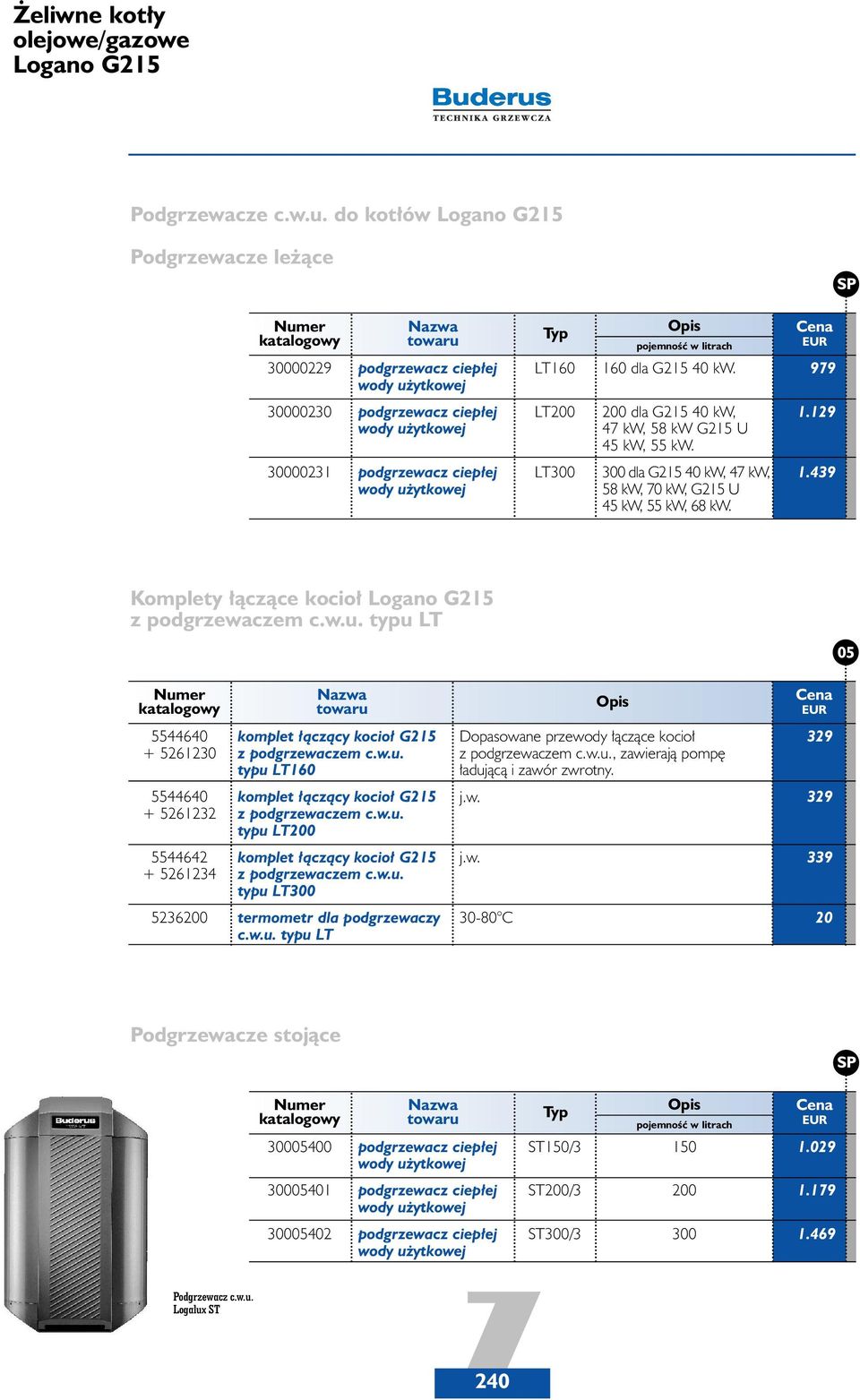 129 30000231 podgrzewacz ciep ej wody u ytkowej LT300 300 dla G215 40 kw, 47 kw, 58 kw, 70 kw, G215 U 45 kw, 55 kw, 68 kw. 1.439 Komplety àczàce kocio Logano G215 z podgrzewaczem c.w.u. typu LT 05 5544640 + 5261230 komplet àczàcy kocio G215 z podgrzewaczem c.