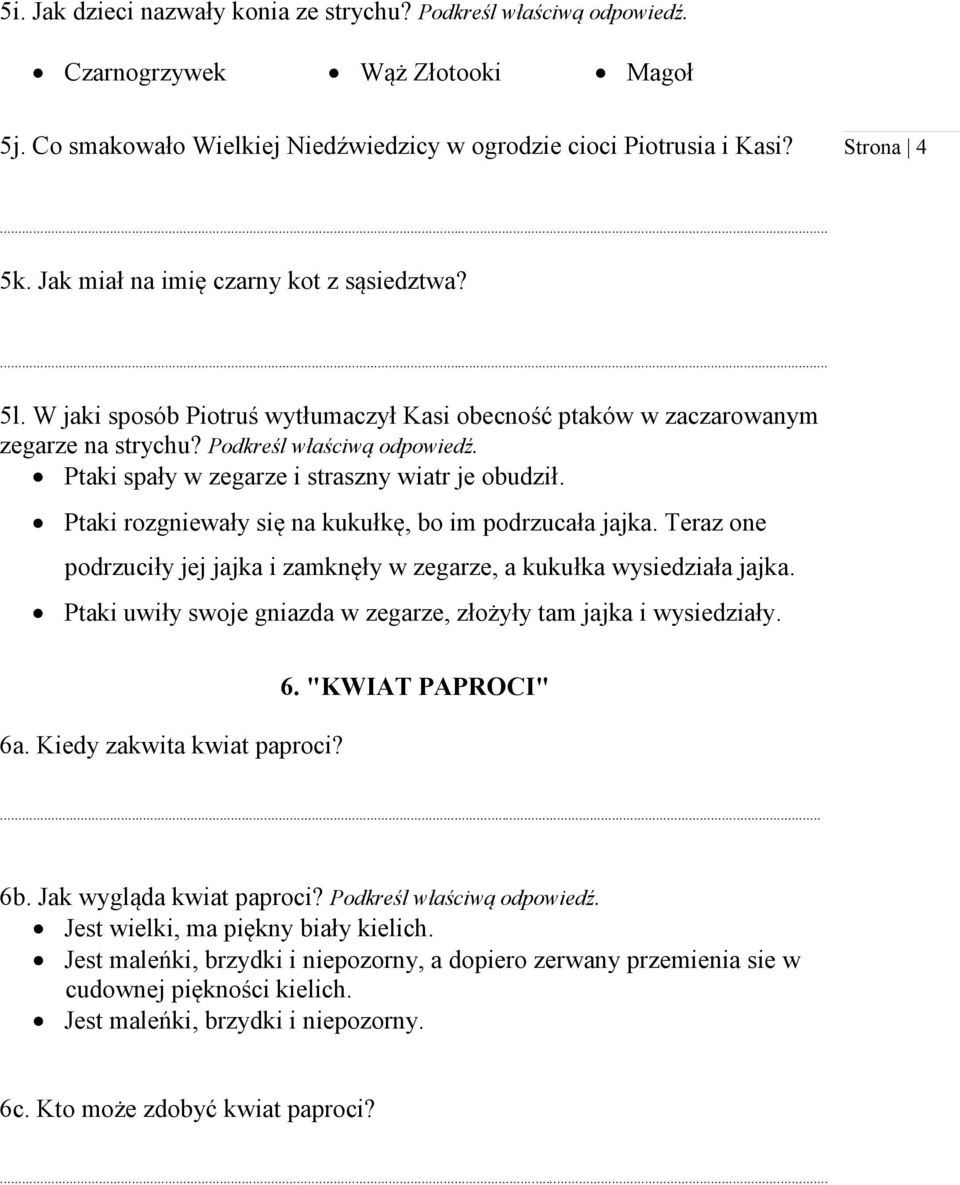 Ptaki spały w zegarze i straszny wiatr je obudził. Ptaki rozgniewały się na kukułkę, bo im podrzucała jajka. Teraz one podrzuciły jej jajka i zamknęły w zegarze, a kukułka wysiedziała jajka.