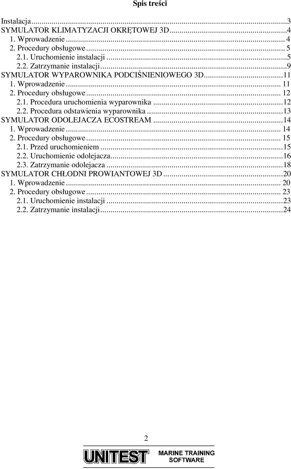 ..13 SYMULATOR ODOLEJACZA ECOSTREAM...14 1. Wprowadzenie... 14 2. Procedury obsługowe... 15 2.1. Przed uruchomieniem...15 2.2. Uruchomienie odolejacza...16 2.3. Zatrzymanie odolejacza.