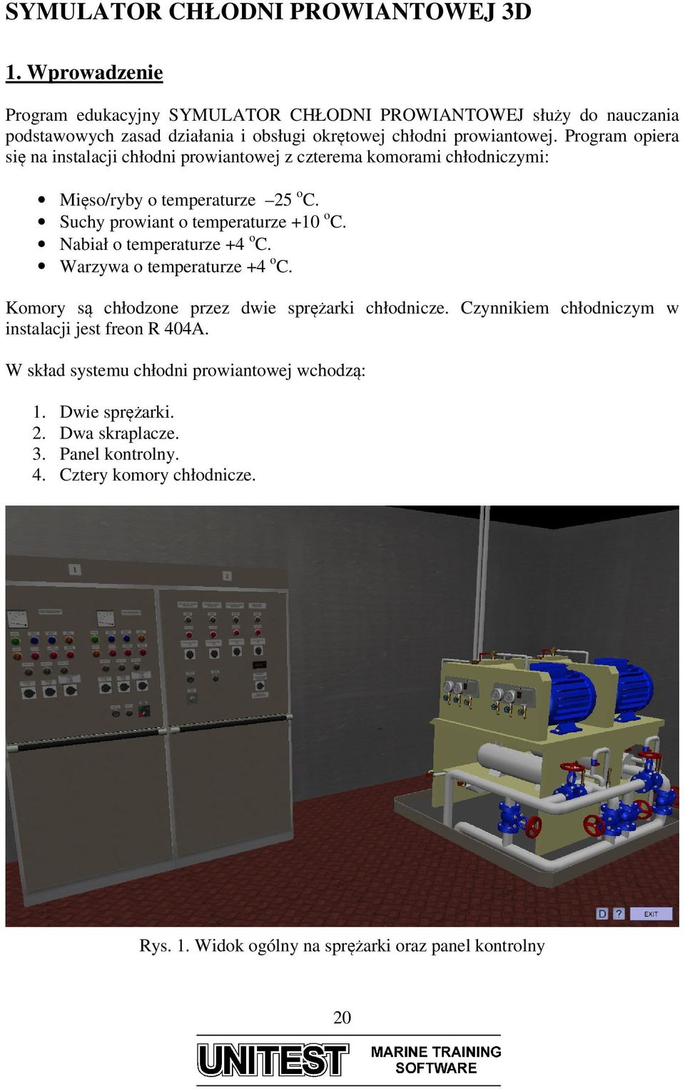 Program opiera się na instalacji chłodni prowiantowej z czterema komorami chłodniczymi: Mięso/ryby o temperaturze 25 o C. Suchy prowiant o temperaturze +10 o C.