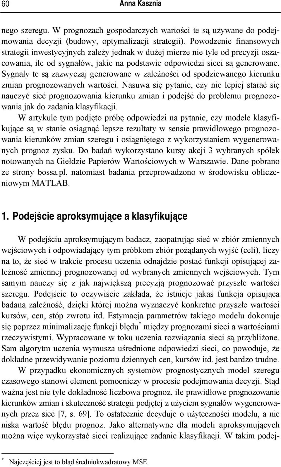 Sygnały te są zazwyczaj generowane w zależności od spodziewanego kierunku zmian prognozowanych wartości.