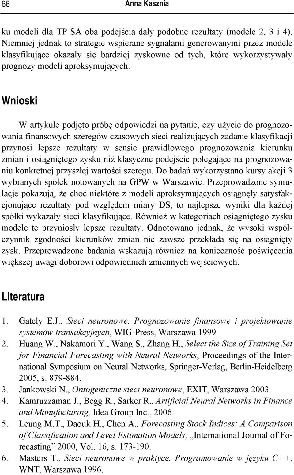 Wnioski W artykule podjęto próbę odpowiedzi na pytanie, czy użycie do prognozowania finansowych szeregów czasowych sieci realizujących zadanie klasyfikacji przynosi lepsze rezultaty w sensie