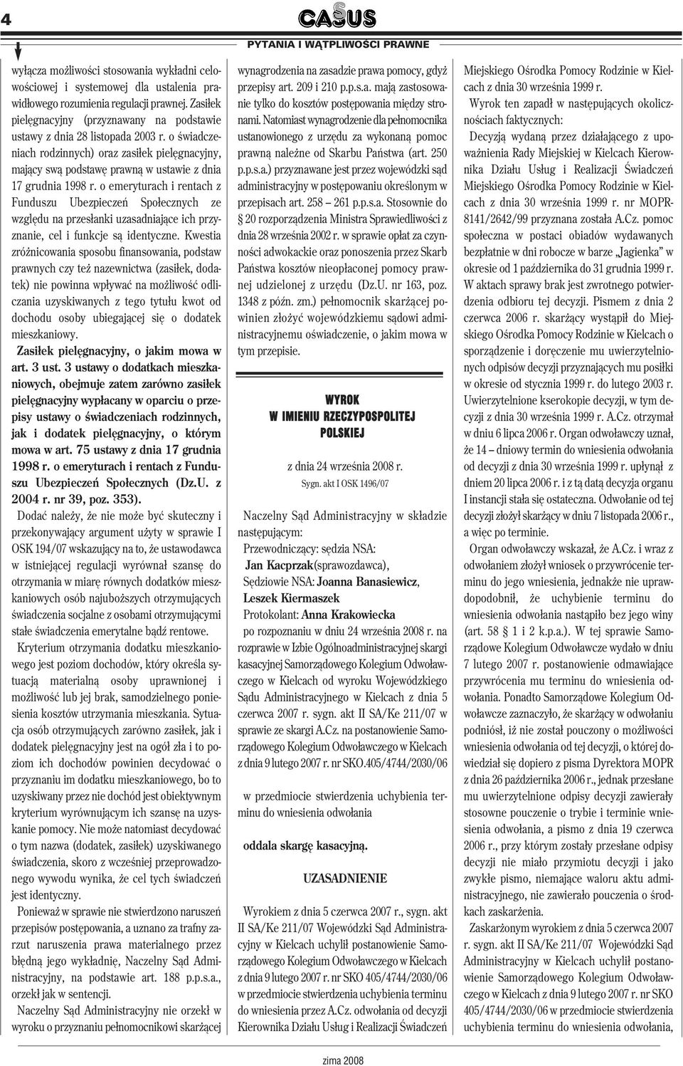 o świadczeniach rodzinnych) oraz zasiłek pielęgnacyjny, mający swą podstawę prawną w ustawie z dnia 17 grudnia 1998 r.