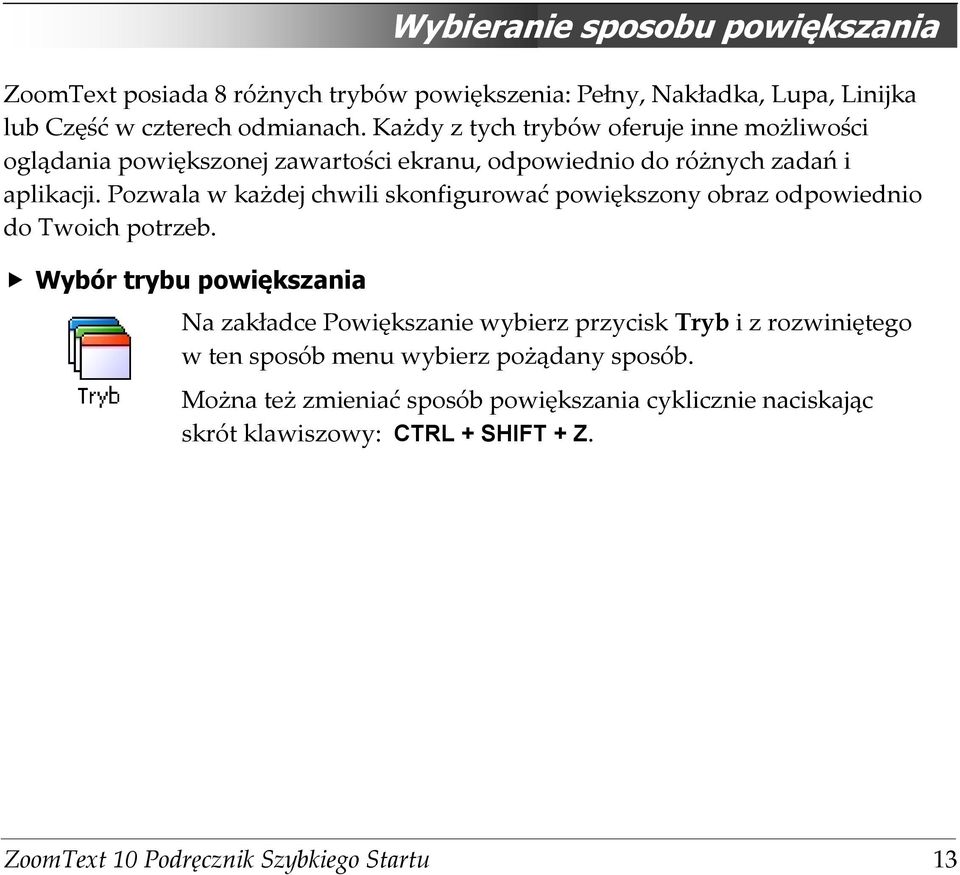 Pozwala w każdej chwili skonfigurować powiększony obraz odpowiednio do Twoich potrzeb.