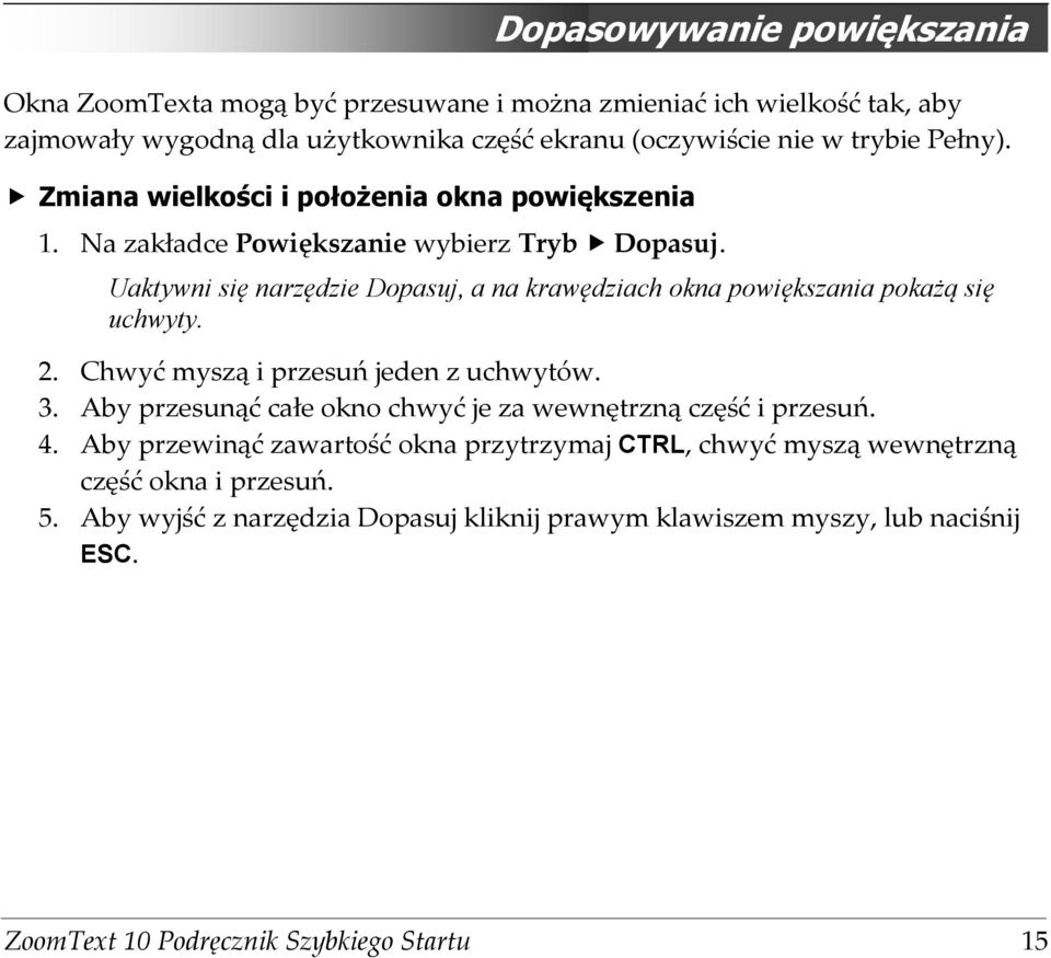 Uaktywni się narzędzie Dopasuj, a na krawędziach okna powiększania pokażą się uchwyty. 2. Chwyć myszą i przesuń jeden z uchwytów. 3.