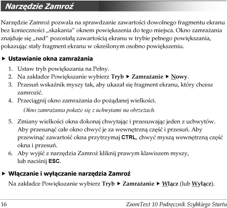 Ustaw tryb powiększania na Pełny. 2. Na zakładce Powiększanie wybierz Tryb Zamrażanie Nowy. 3. Przesuń wskaźnik myszy tak, aby ukazał się fragment ekranu, który chcesz zamrozić. 4.