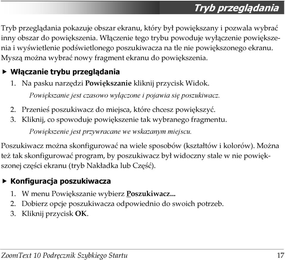 Włączanie trybu przeglądania 1. Na pasku narzędzi Powiększanie kliknij przycisk Widok. Powiększanie jest czasowo wyłączone i pojawia się poszukiwacz. 2.