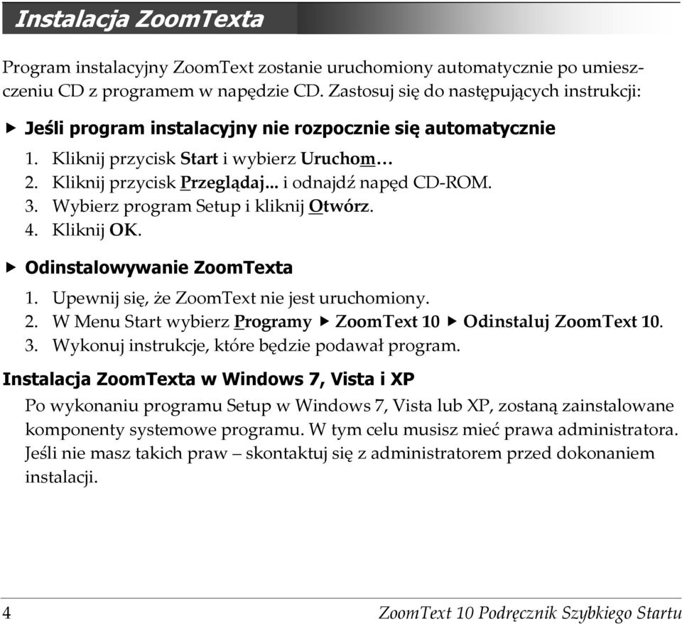 .. i odnajdź napęd CD-ROM. Wybierz program Setup i kliknij Otwórz. Kliknij OK. Odinstalowywanie ZoomTexta 1. Upewnij się, że ZoomText nie jest uruchomiony. 2.