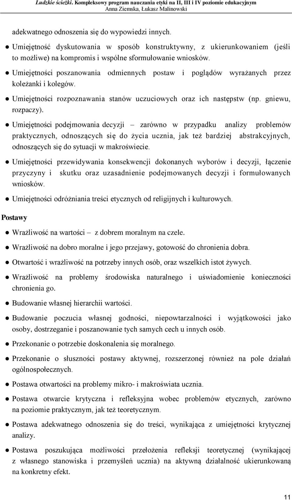Umiejętności podejmowania decyzji zarówno w przypadku analizy problemów praktycznych, odnoszących się do życia ucznia, jak też bardziej abstrakcyjnych, odnoszących się do sytuacji w makroświecie.