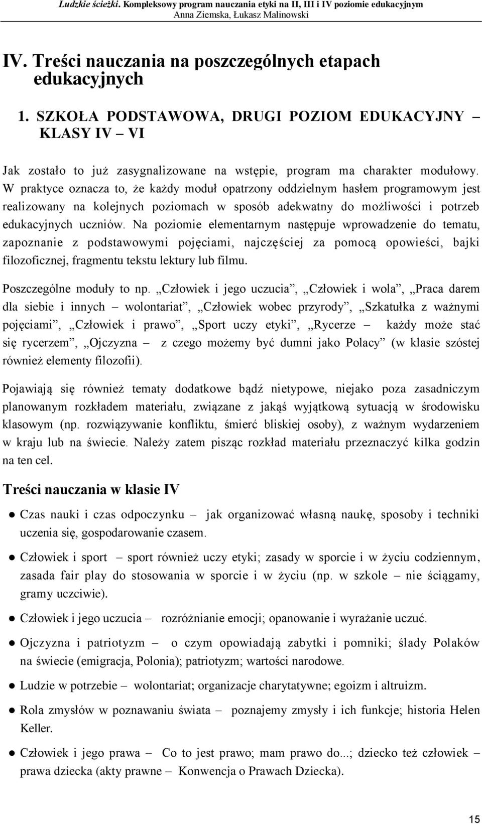 Na poziomie elementarnym następuje wprowadzenie do tematu, zapoznanie z podstawowymi pojęciami, najczęściej za pomocą opowieści, bajki filozoficznej, fragmentu tekstu lektury lub filmu.