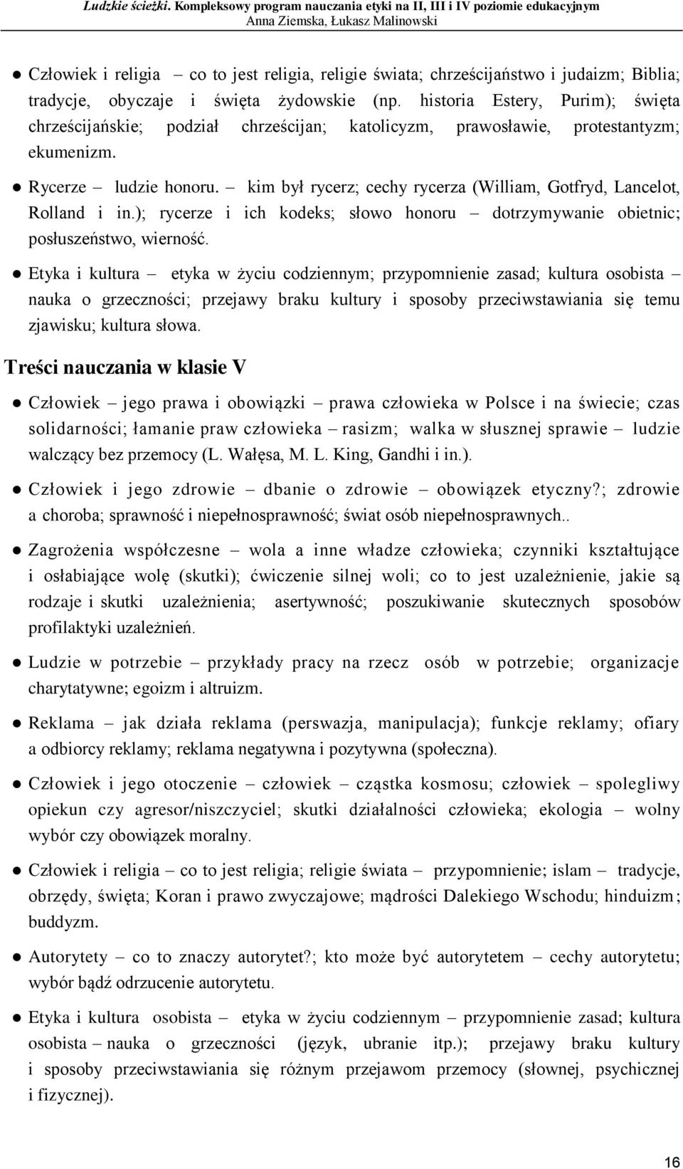 kim był rycerz; cechy rycerza (William, Gotfryd, Lancelot, Rolland i in.); rycerze i ich kodeks; słowo honoru dotrzymywanie obietnic; posłuszeństwo, wierność.