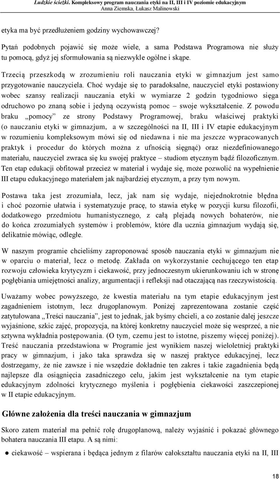 Choć wydaje się to paradoksalne, nauczyciel etyki postawiony wobec szansy realizacji nauczania etyki w wymiarze 2 godzin tygodniowo sięga odruchowo po znaną sobie i jedyną oczywistą pomoc swoje