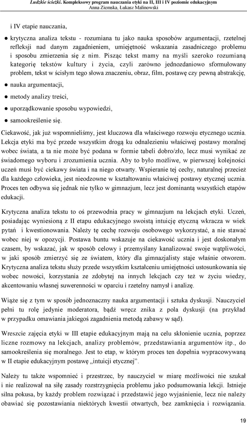 Pisząc tekst mamy na myśli szeroko rozumianą kategorię tekstów kultury i życia, czyli zarówno jednozdaniowo sformułowany problem, tekst w ścisłym tego słowa znaczeniu, obraz, film, postawę czy pewną