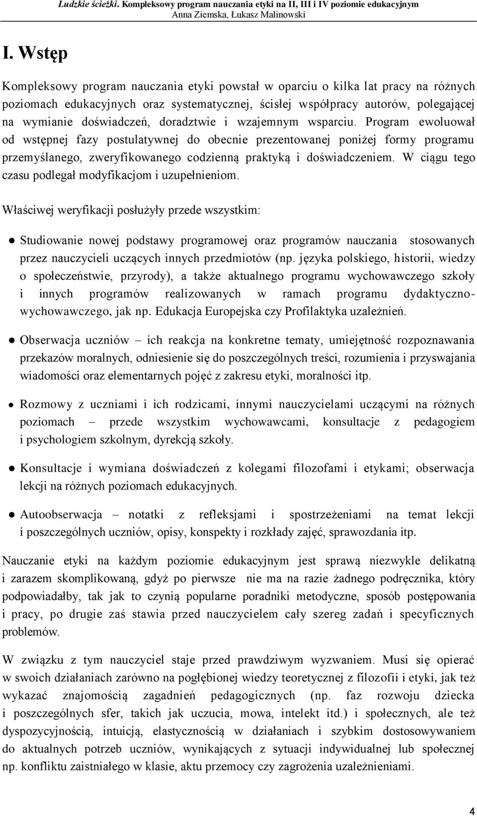 Program ewoluował od wstępnej fazy postulatywnej do obecnie prezentowanej poniżej formy programu przemyślanego, zweryfikowanego codzienną praktyką i doświadczeniem.
