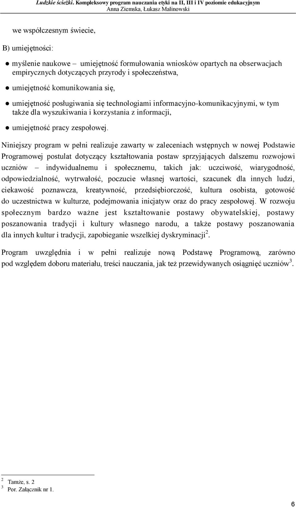 Niniejszy program w pełni realizuje zawarty w zaleceniach wstępnych w nowej Podstawie Programowej postulat dotyczący kształtowania postaw sprzyjających dalszemu rozwojowi uczniów indywidualnemu i