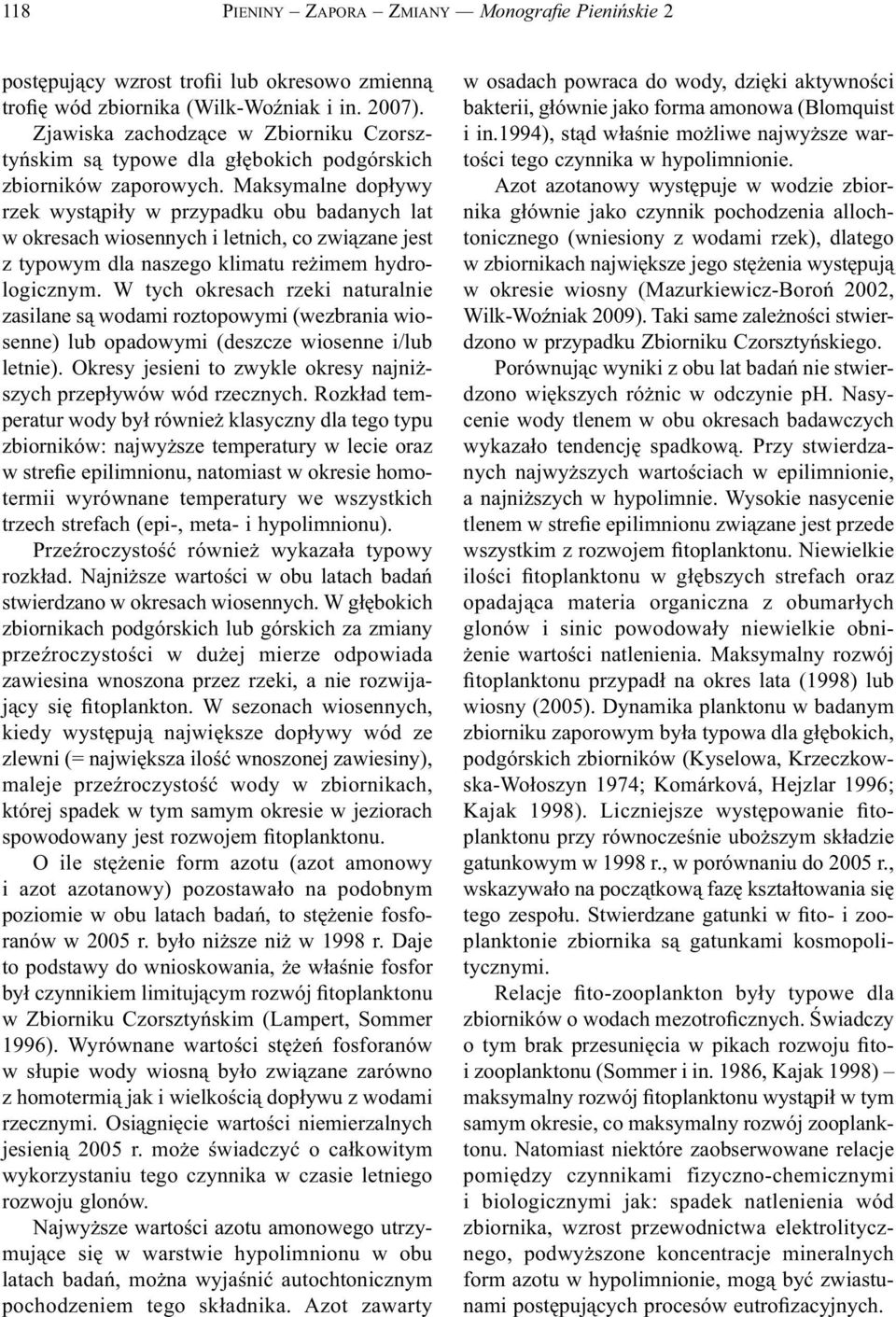 Maksymalne dopływy rzek wystąpiły w przypadku obu badanych lat w okresach wiosennych i letnich, co związane jest z typowym dla naszego klimatu reżimem hydrologicznym.