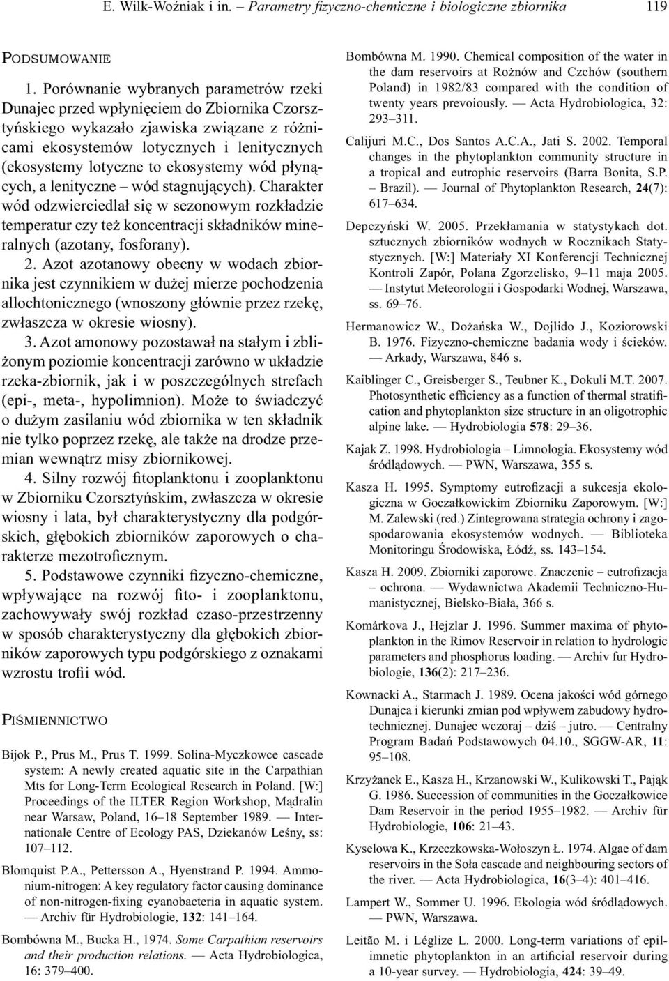 ekosystemy wód płynących, a lenityczne wód stagnujących). Charakter wód odzwierciedlał się w sezonowym rozkładzie temperatur czy też koncentracji składników mineralnych (azotany, fosforany). 2.