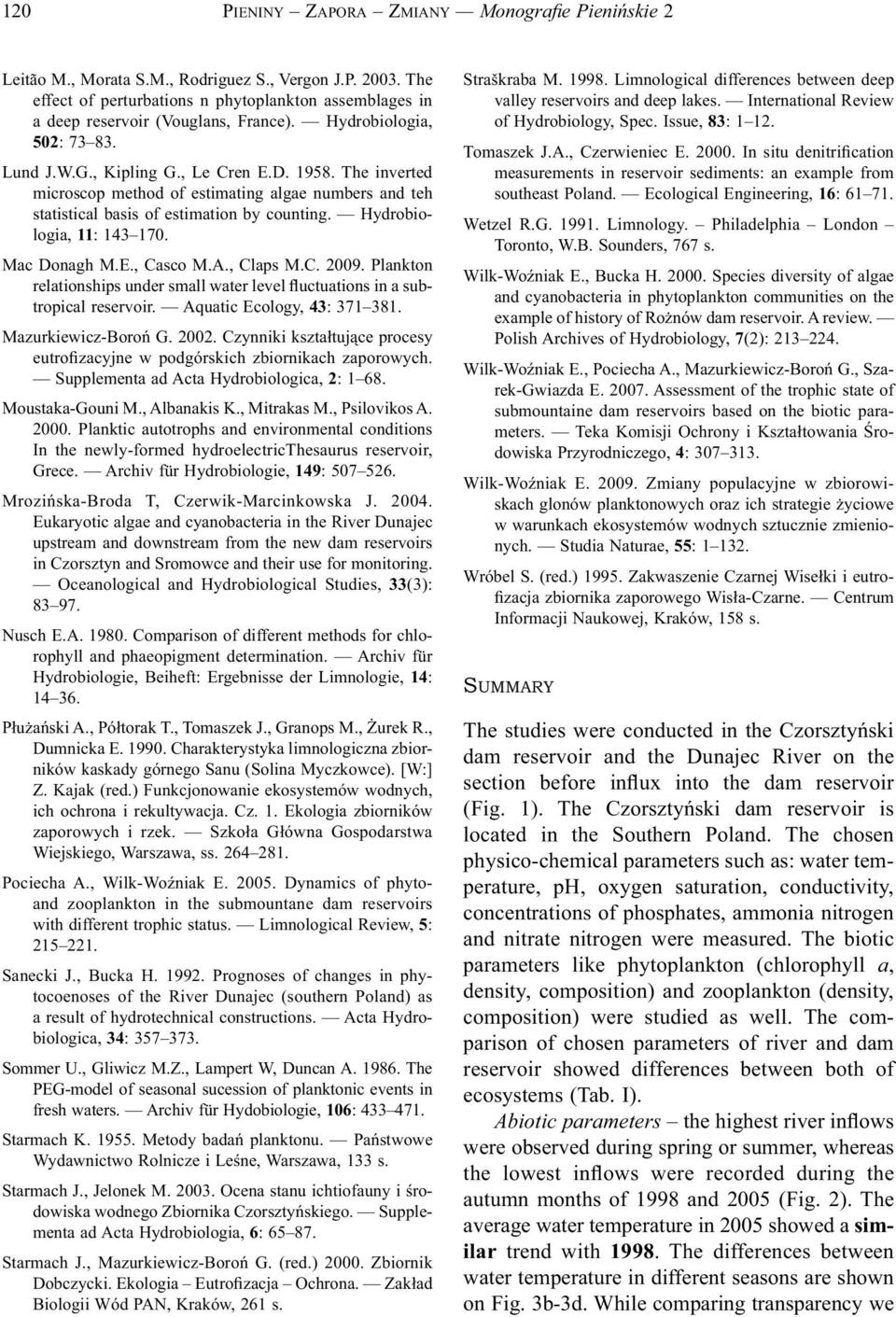 Hydrobiologia, 11: 143 17. Mac Donagh M.E., Casco M.A., Claps M.C. 29. Plankton relationships under small water level fluctuations in a subtropical reservoir. Aquatic Ecology, 43: 371 381.