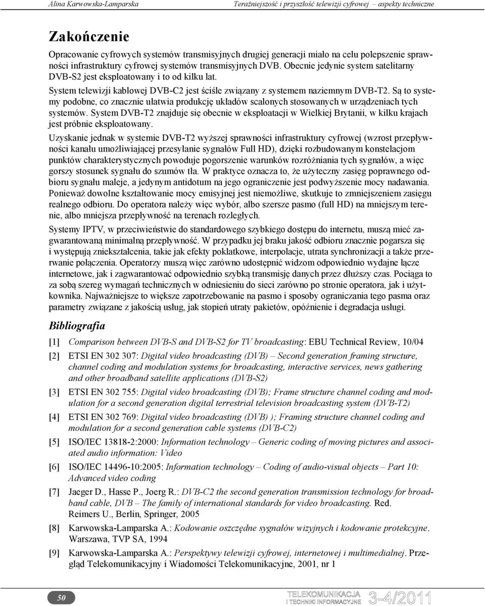 Są to systemy podobne, co znacznie ułatwia produkcję układów scalonych stosowanych w urządzeniach tych systemów.