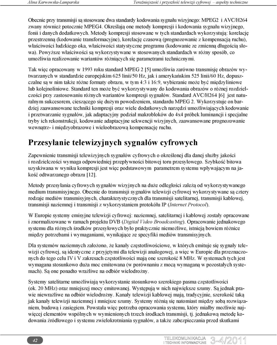 Metody kompresji stosowane w tych standardach wykorzystują: korelację przestrzenną (kodowanie transformacyjne), korelację czasową (prognozowanie z kompensacją ruchu), właściwości ludzkiego oka,