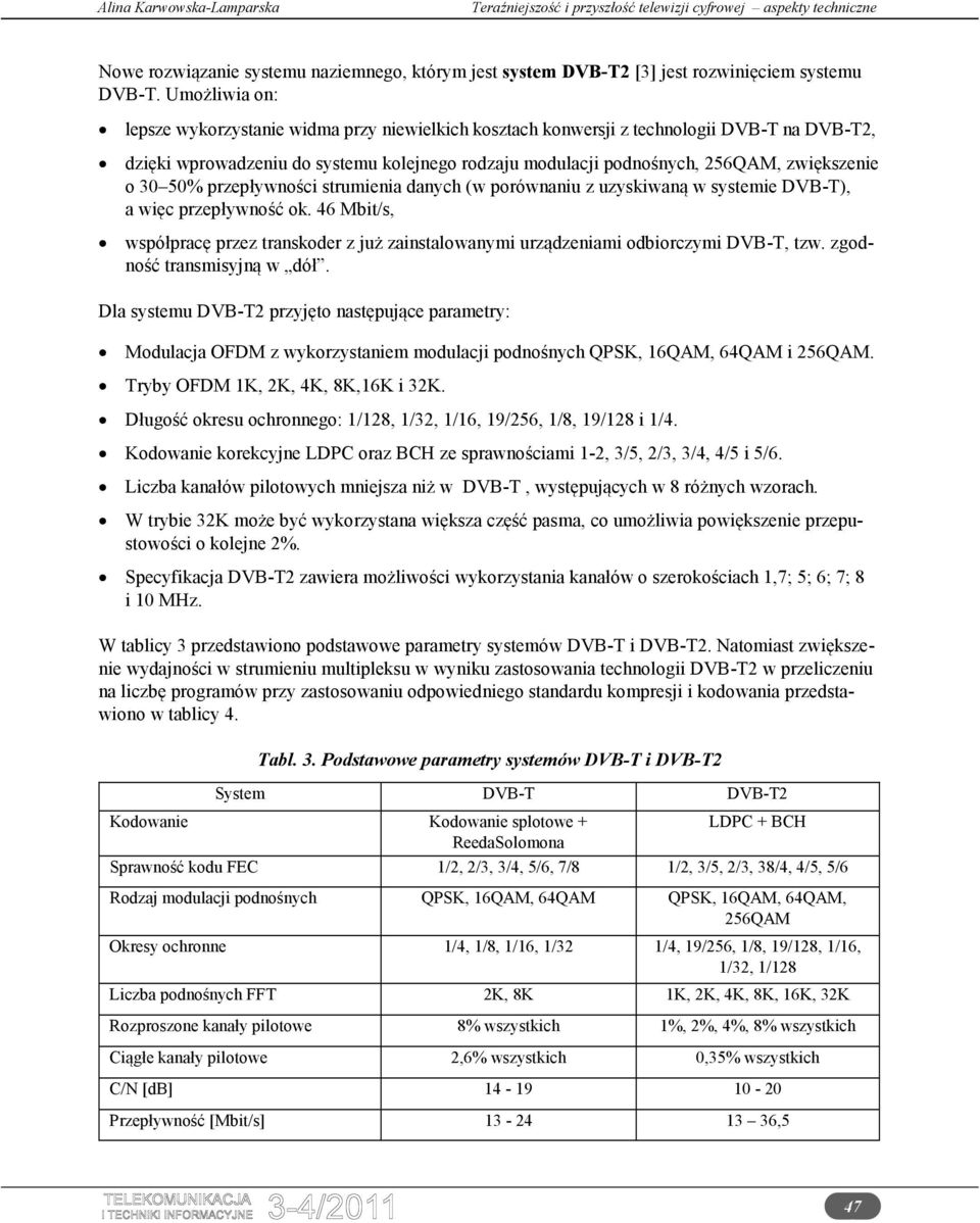 o 30 50% przepływności strumienia danych (w porównaniu z uzyskiwaną w systemie DVB-T), a więc przepływność ok.