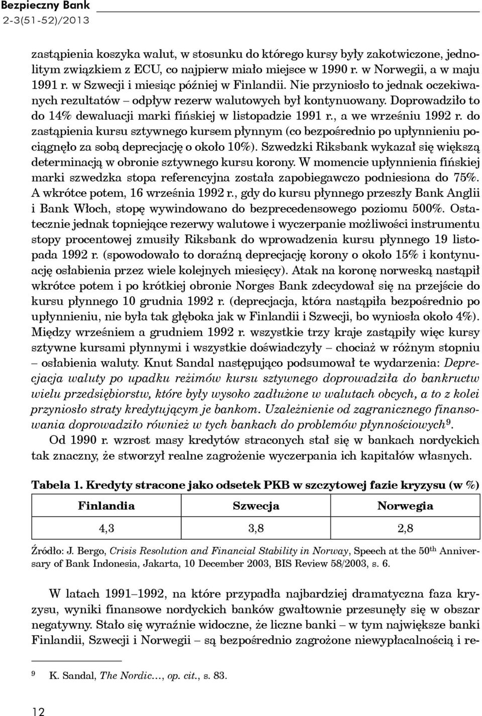 Doprowadziło to do 14% dewaluacji marki fińskiej w listopadzie 1991 r., a we wrześniu 1992 r.