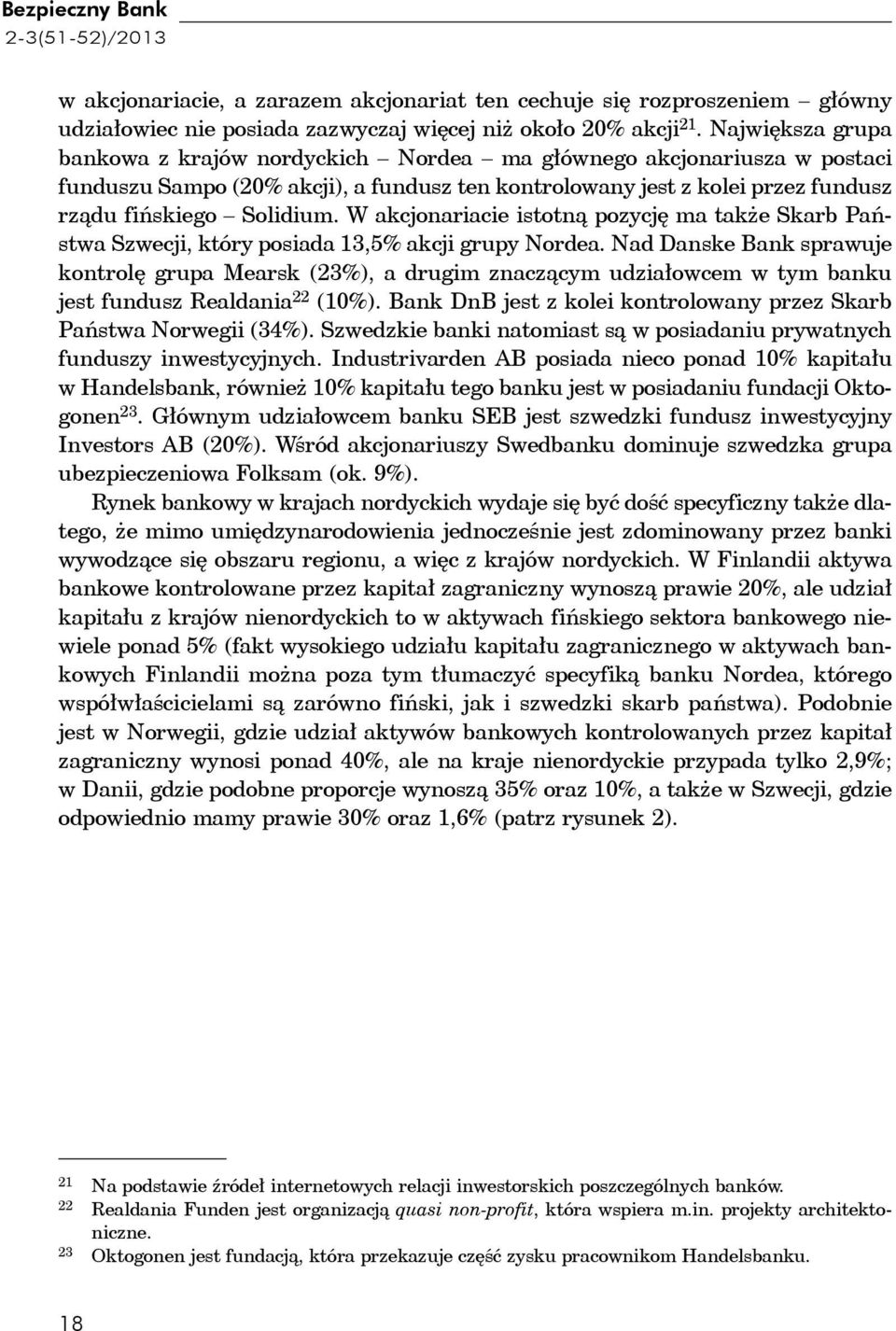 W akcjonariacie istotną pozycję ma także Skarb Państwa Szwecji, który posiada 13,5% akcji grupy Nordea.