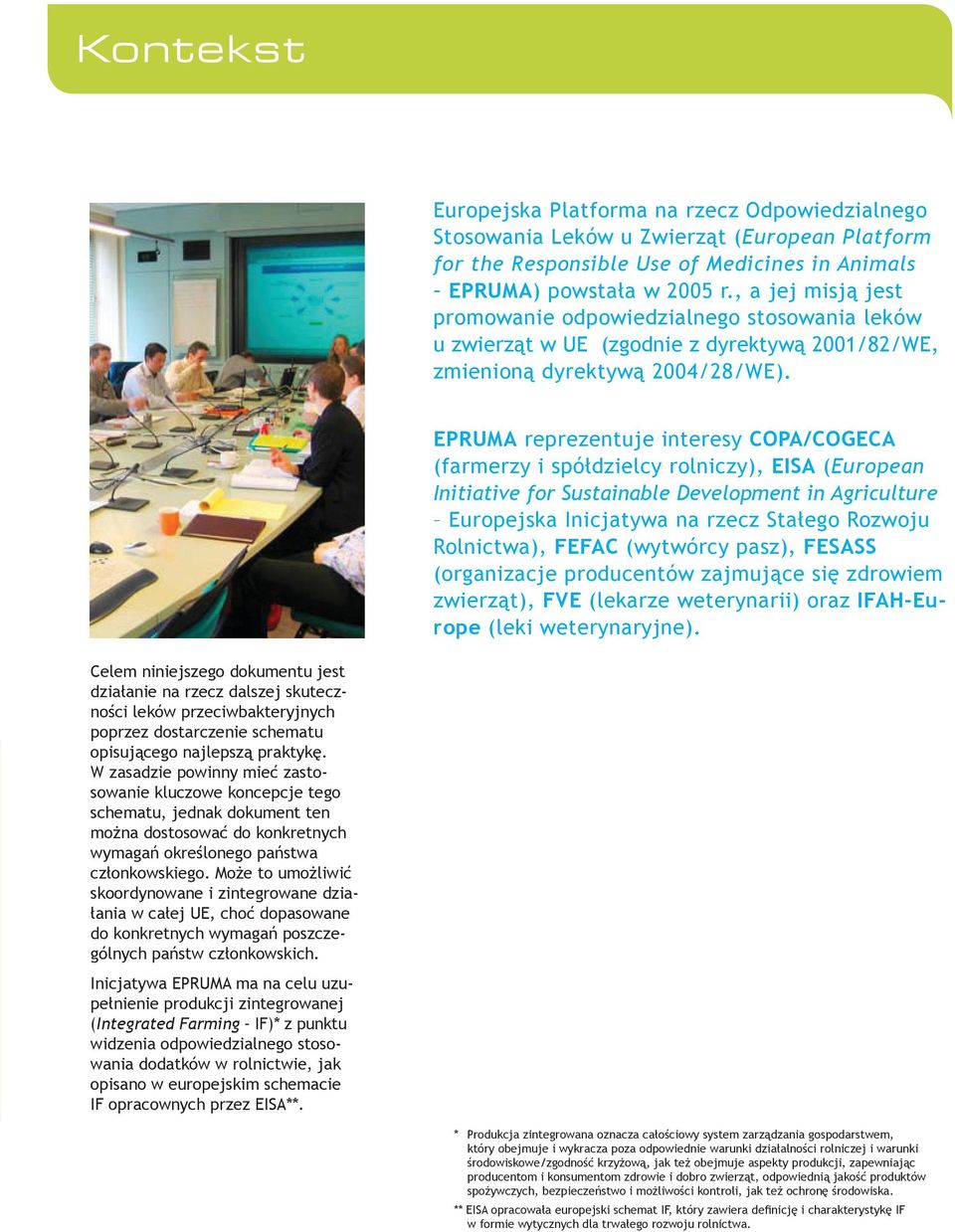 EPRUMA reprezentuje interesy COPA/COGECA (farmerzy i spółdzielcy rolniczy), EISA (European Initiative for Sustainable Development in Agriculture Europejska Inicjatywa na rzecz Stałego Rozwoju