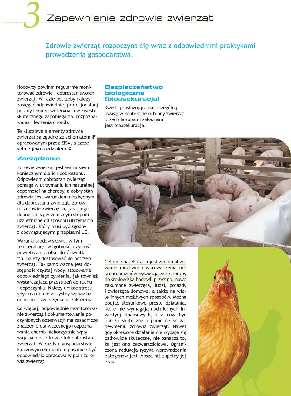 Te kluczowe elementy zdrowia zwierząt są zgodne ze schematem IF opracowanym przez EISA, a szczególnie jego rozdziałem IX. Zarządzanie Zdrowie zwierząt jest warunkiem koniecznym dla ich dobrostanu.
