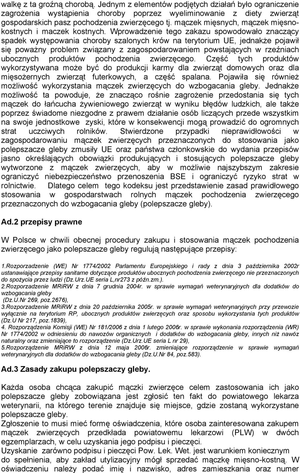 Wprowadzenie tego zakazu spowodowało znaczący spadek występowania choroby szalonych krów na terytorium UE, jednakże pojawił się poważny problem związany z zagospodarowaniem powstających w rzeźniach