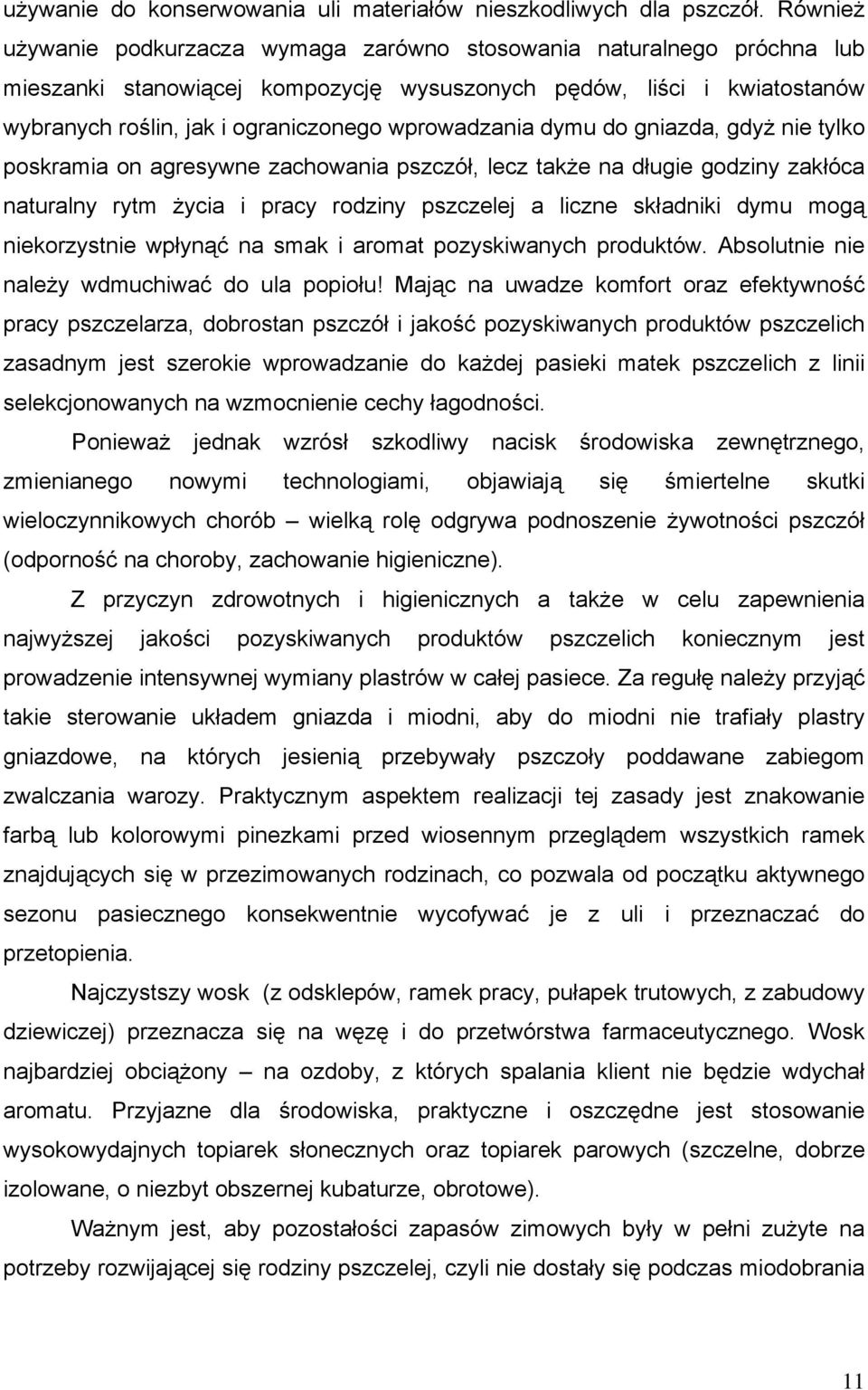 wprowadzania dymu do gniazda, gdyż nie tylko poskramia on agresywne zachowania pszczół, lecz także na długie godziny zakłóca naturalny rytm życia i pracy rodziny pszczelej a liczne składniki dymu