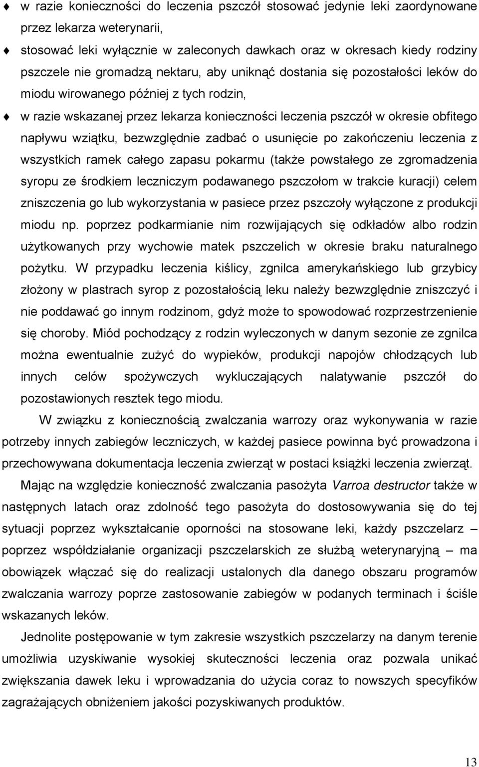 bezwzględnie zadbać o usunięcie po zakończeniu leczenia z wszystkich ramek całego zapasu pokarmu (także powstałego ze zgromadzenia syropu ze środkiem leczniczym podawanego pszczołom w trakcie