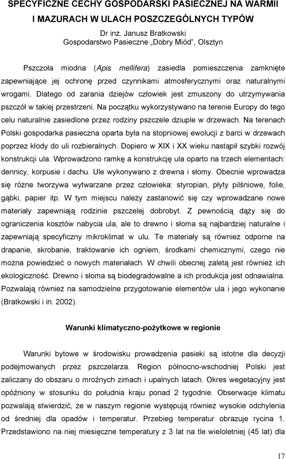 naturalnymi wrogami. Dlatego od zarania dziejów człowiek jest zmuszony do utrzymywania pszczół w takiej przestrzeni.