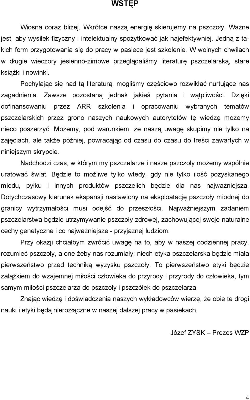 Pochylając się nad tą literaturą, mogliśmy częściowo rozwikłać nurtujące nas zagadnienia. Zawsze pozostaną jednak jakieś pytania i wątpliwości.