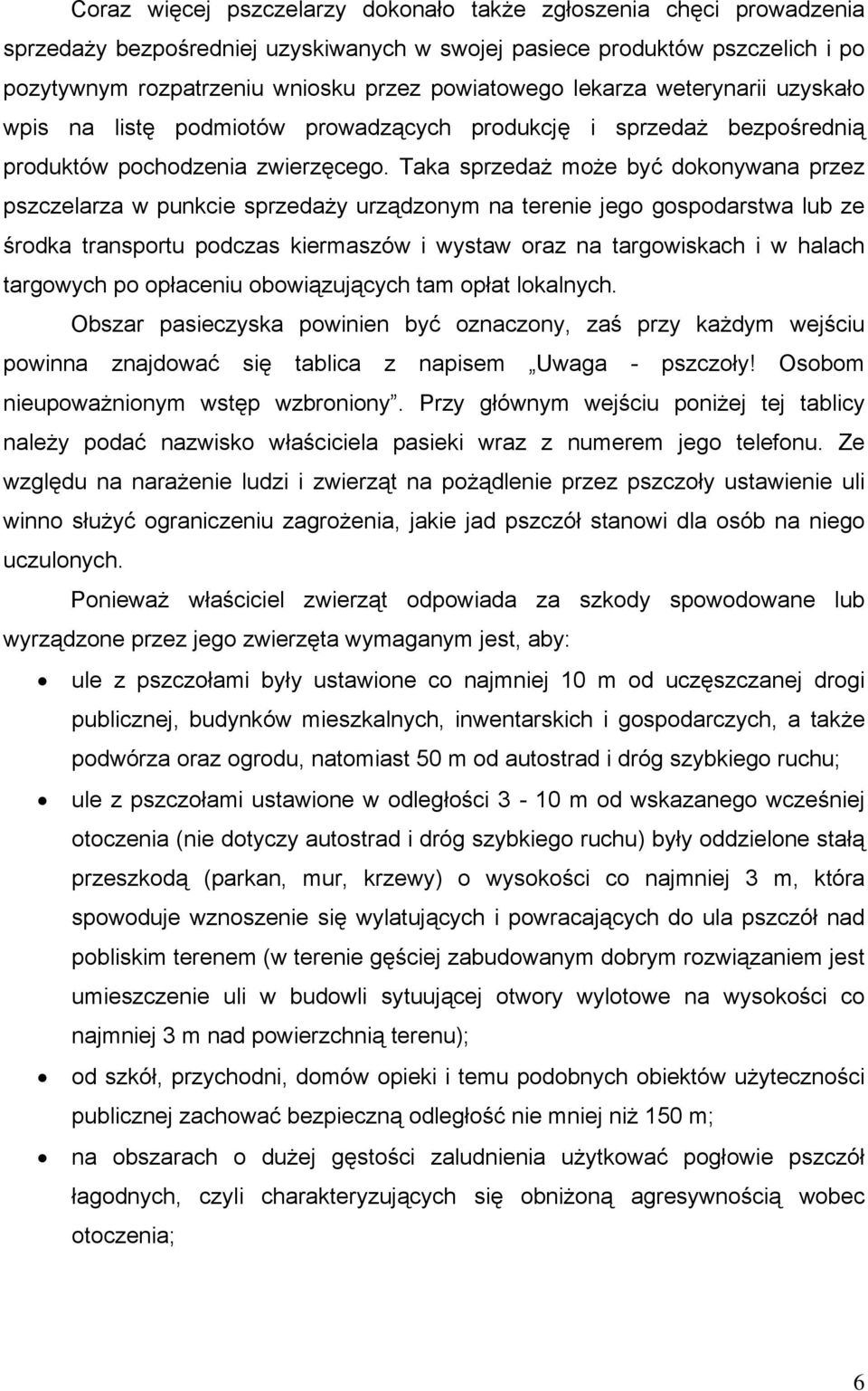 Taka sprzedaż może być dokonywana przez pszczelarza w punkcie sprzedaży urządzonym na terenie jego gospodarstwa lub ze środka transportu podczas kiermaszów i wystaw oraz na targowiskach i w halach