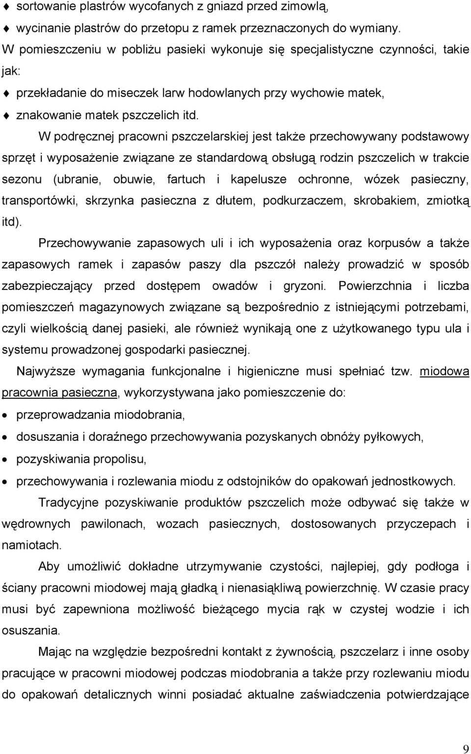 W podręcznej pracowni pszczelarskiej jest także przechowywany podstawowy sprzęt i wyposażenie związane ze standardową obsługą rodzin pszczelich w trakcie sezonu (ubranie, obuwie, fartuch i kapelusze