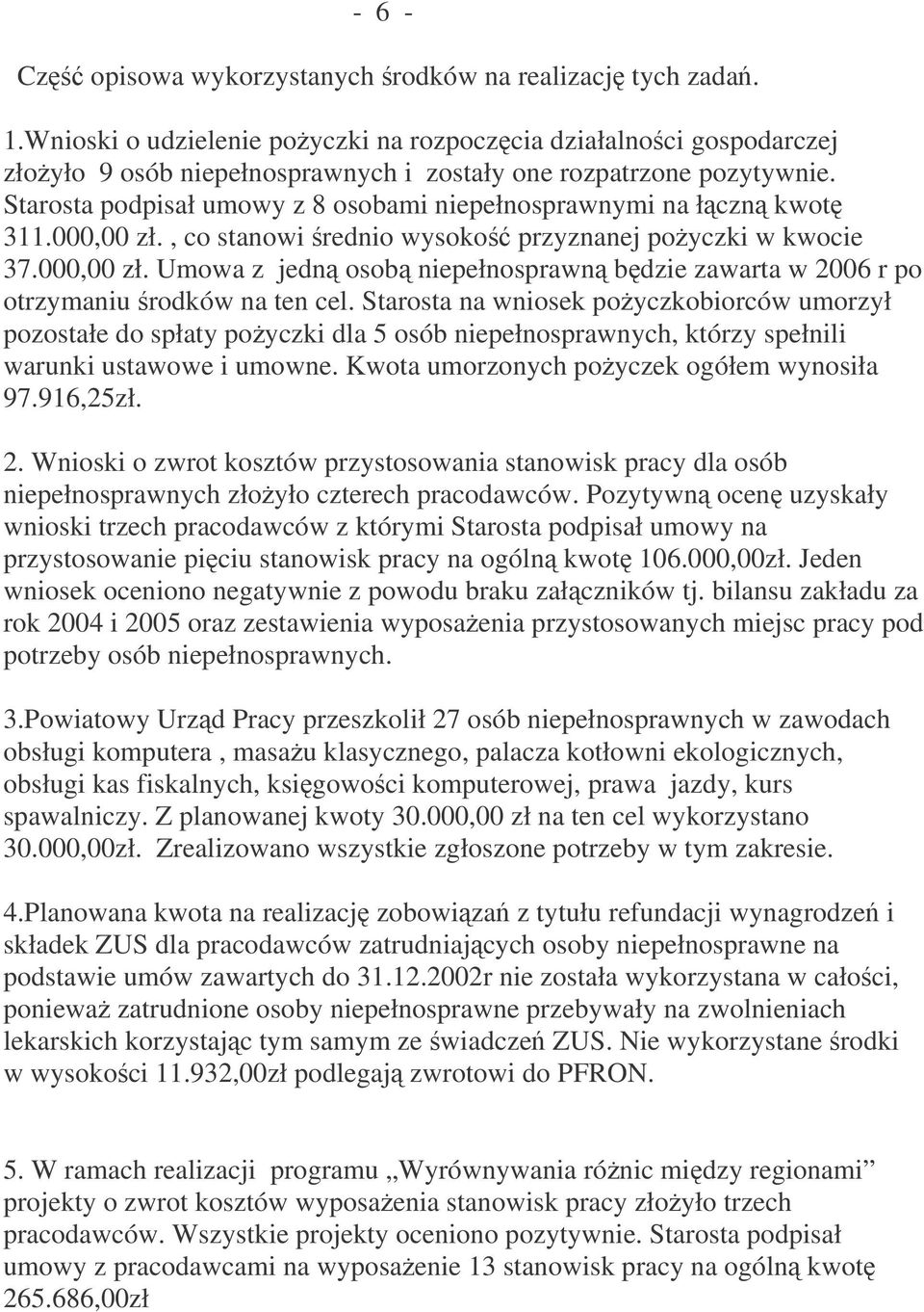 Starosta podpisał umowy z 8 osobami niepełnosprawnymi na łczn kwot 311.000,00 zł., co stanowi rednio wysoko przyznanej poyczki w kwocie 37.000,00 zł. Umowa z jedn osob niepełnosprawn bdzie zawarta w 2006 r po otrzymaniu rodków na ten cel.
