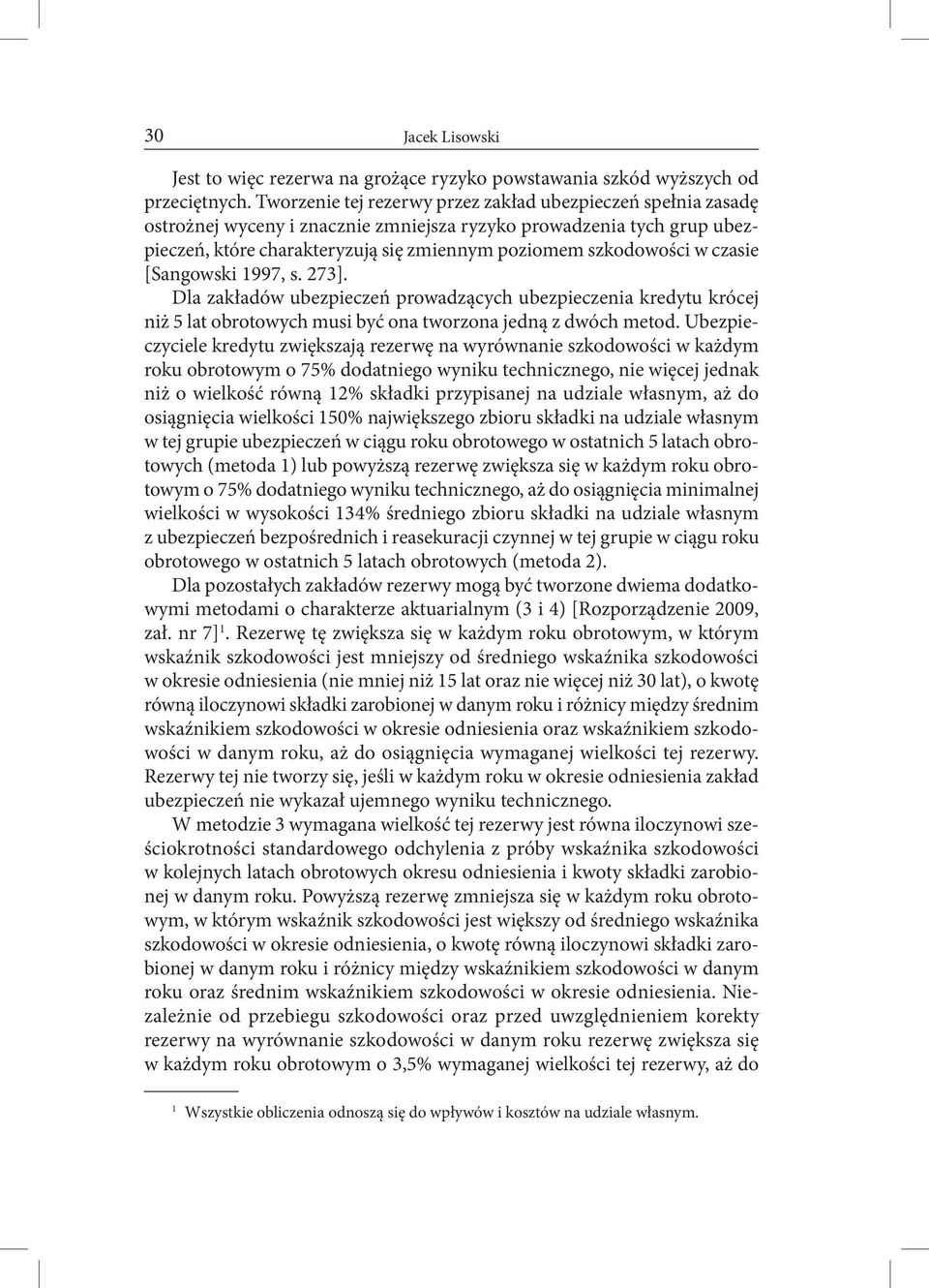 czasie [Sangowski 1997, s. 273]. Dla zakładów ubezpieczeń prowadzących ubezpieczenia kredytu krócej niż 5 lat obrotowych musi być ona tworzona jedną z dwóch metod.