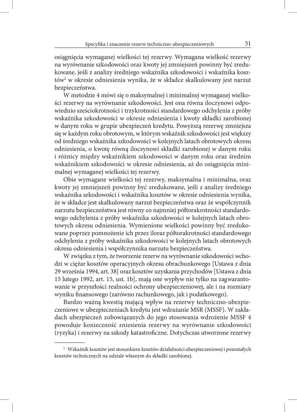 wynika, że w składce skalkulowany jest narzut bezpieczeństwa. W metodzie 4 mówi się o maksymalnej i minimalnej wymaganej wielkości rezerwy na wyrównanie szkodowości.