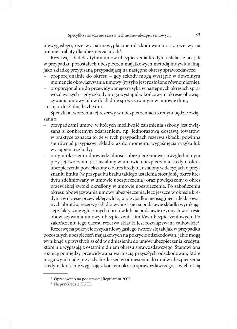 sprawozdawcze: proporcjonalnie do okresu gdy szkody mogą wystąpić w dowolnym momencie obowiązywania umowy (ryzyko jest rozłożone równomiernie); proporcjonalnie do przewidywanego ryzyka w następnych