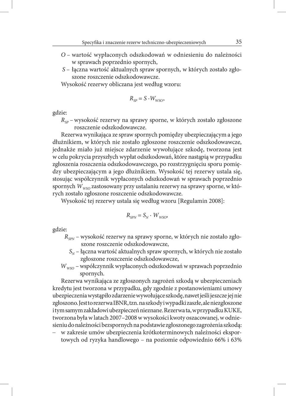 Wysokość rezerwy obliczana jest według wzoru: R SP = S W WSO, gdzie: R SP wysokość rezerwy na sprawy sporne,  Rezerwa wynikająca ze spraw spornych pomiędzy ubezpieczającym a jego dłużnikiem, w