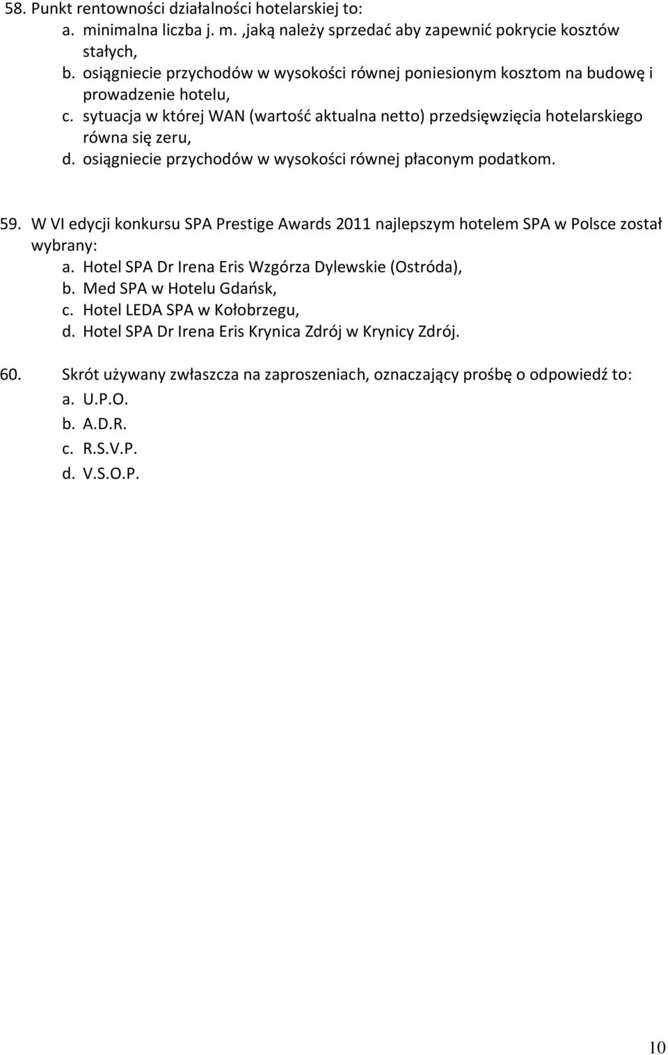 osiągniecie przychodów w wysokości równej płaconym podatkom. 59. W VI edycji konkursu SPA Prestige Awards 2011 najlepszym hotelem SPA w Polsce został wybrany: a.