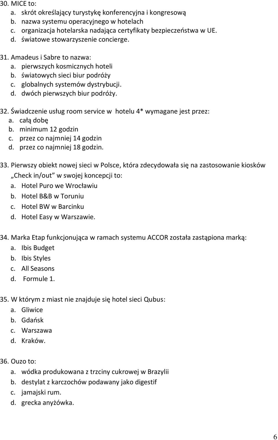 32. Świadczenie usług room service w hotelu 4* wymagane jest przez: a. całą dobę b. minimum 12 godzin c. przez co najmniej 14 godzin d. przez co najmniej 18 godzin. 33.