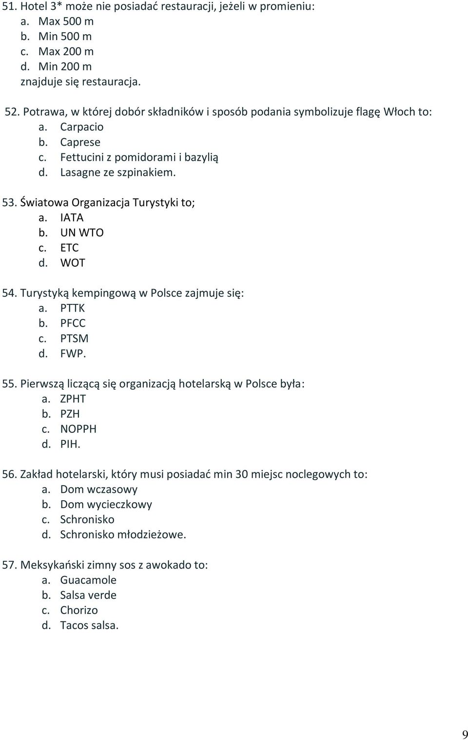 Światowa Organizacja Turystyki to; a. IATA b. UN WTO c. ETC d. WOT 54. Turystyką kempingową w Polsce zajmuje się: a. PTTK b. PFCC c. PTSM d. FWP. 55.