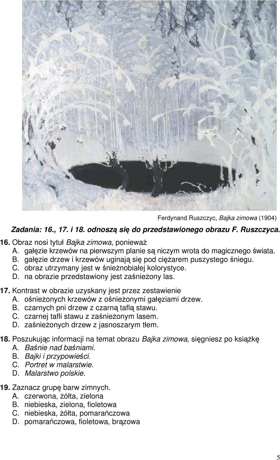 na obrazie przedstawiony jest zaśnieżony las. 17. Kontrast w obrazie uzyskany jest przez zestawienie A. ośnieżonych krzewów z ośnieżonymi gałęziami drzew. B. czarnych pni drzew z czarną taflą stawu.