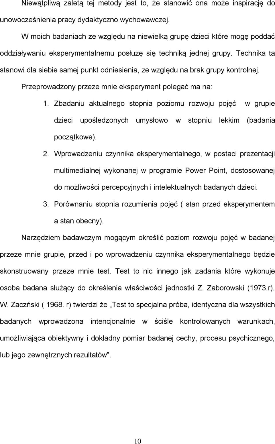 Technika ta stanowi dla siebie samej punkt odniesienia, ze względu na brak grupy kontrolnej. Przeprowadzony przeze mnie eksperyment polegać ma na: 1.