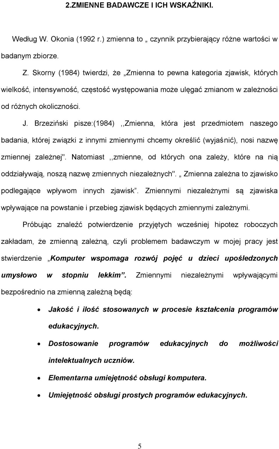 Brzeziński pisze:(1984),,zmienna, która jest przedmiotem naszego badania, której związki z innymi zmiennymi chcemy określić (wyjaśnić), nosi nazwę zmiennej zależnej".