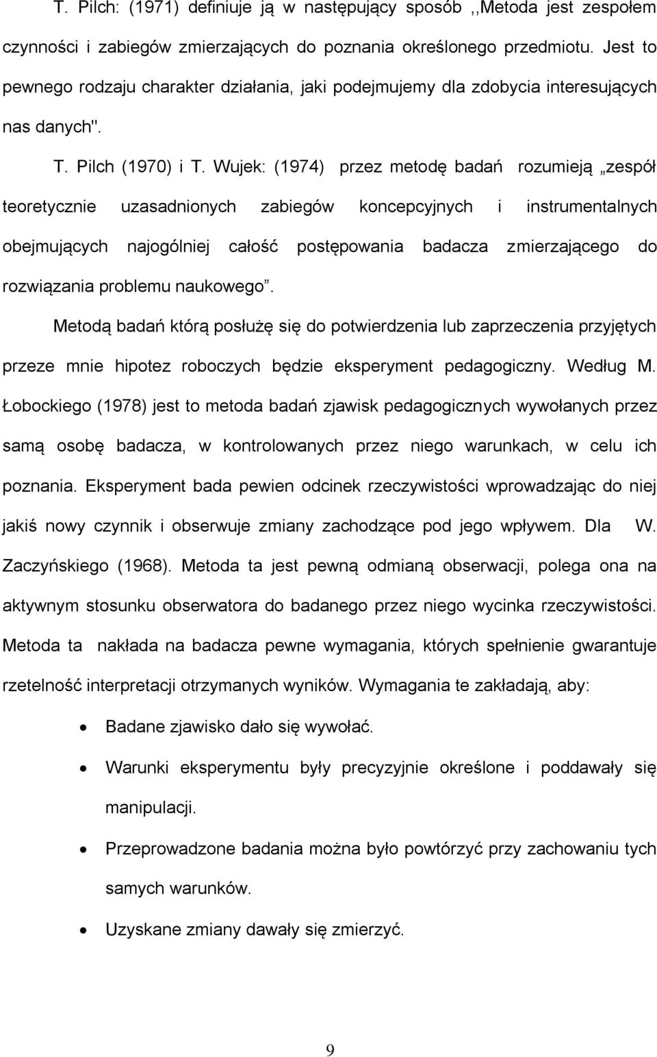 Wujek: (1974) przez metodę badań rozumieją zespół teoretycznie uzasadnionych zabiegów koncepcyjnych i instrumentalnych obejmujących najogólniej całość postępowania badacza zmierzającego do