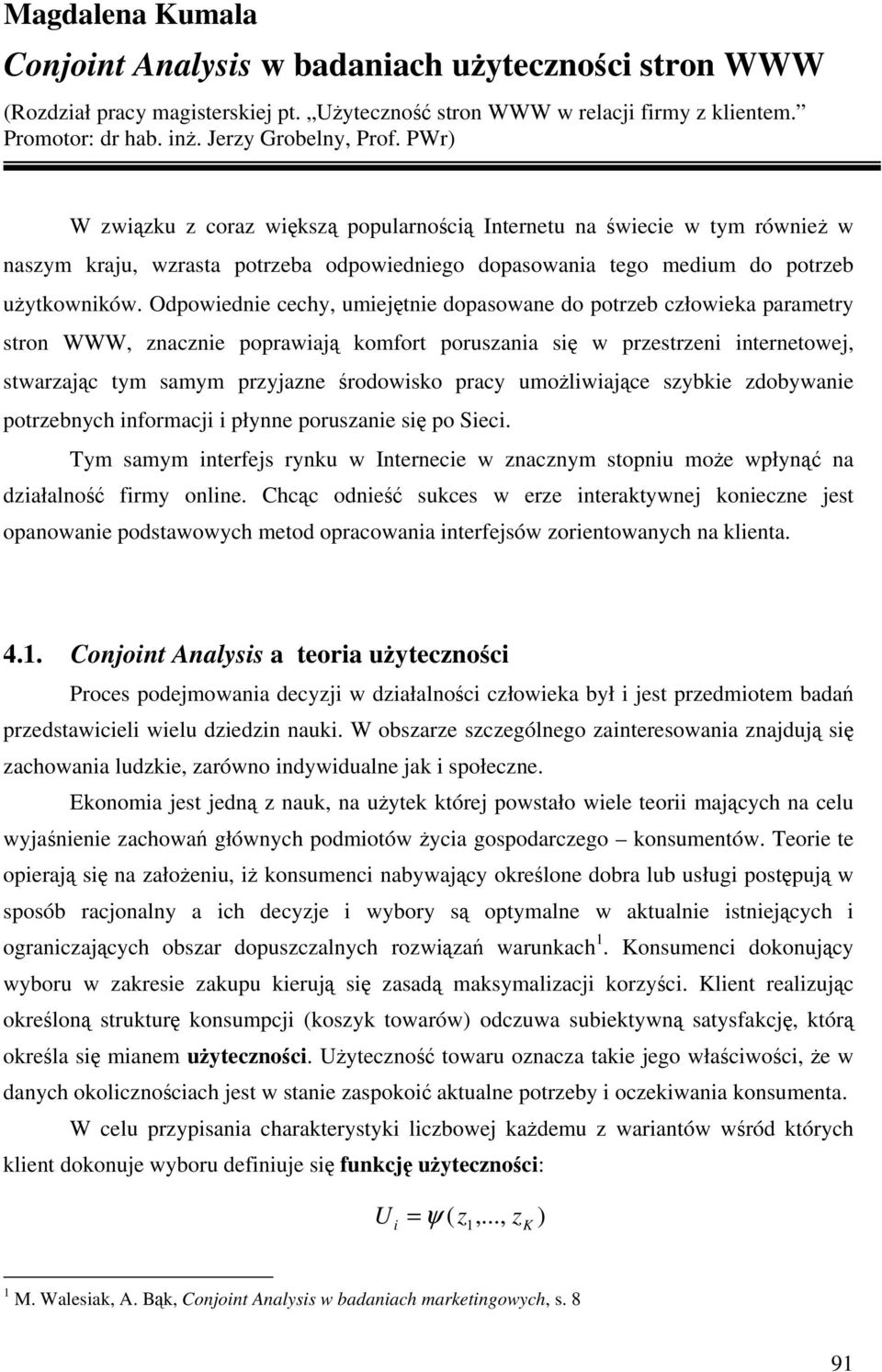 Odpowiednie cechy, umiejtnie dopasowane do potrzeb człowieka parametry stron WWW, znacznie poprawiaj komfort poruszania si w przestrzeni internetowej, stwarzajc tym samym przyjazne rodowisko pracy